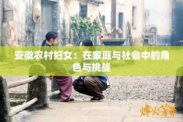安徽农村妇女：在家庭与社会中的角色与挑战