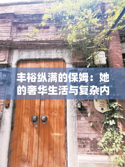 丰裕纵满的保姆：她的奢华生活与复杂内心世界