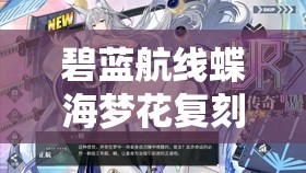 碧蓝航线蝶海梦花复刻活动来袭，经典场景再现，全新体验再度启航