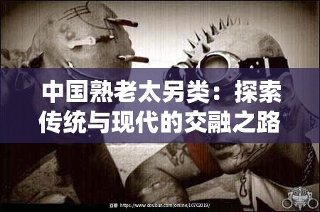 中国熟老太另类：探索传统与现代的交融之路