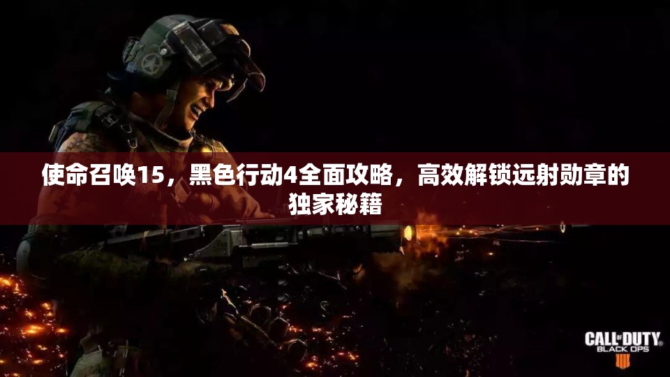 使命召唤15，黑色行动4全面攻略，高效解锁远射勋章的独家秘籍