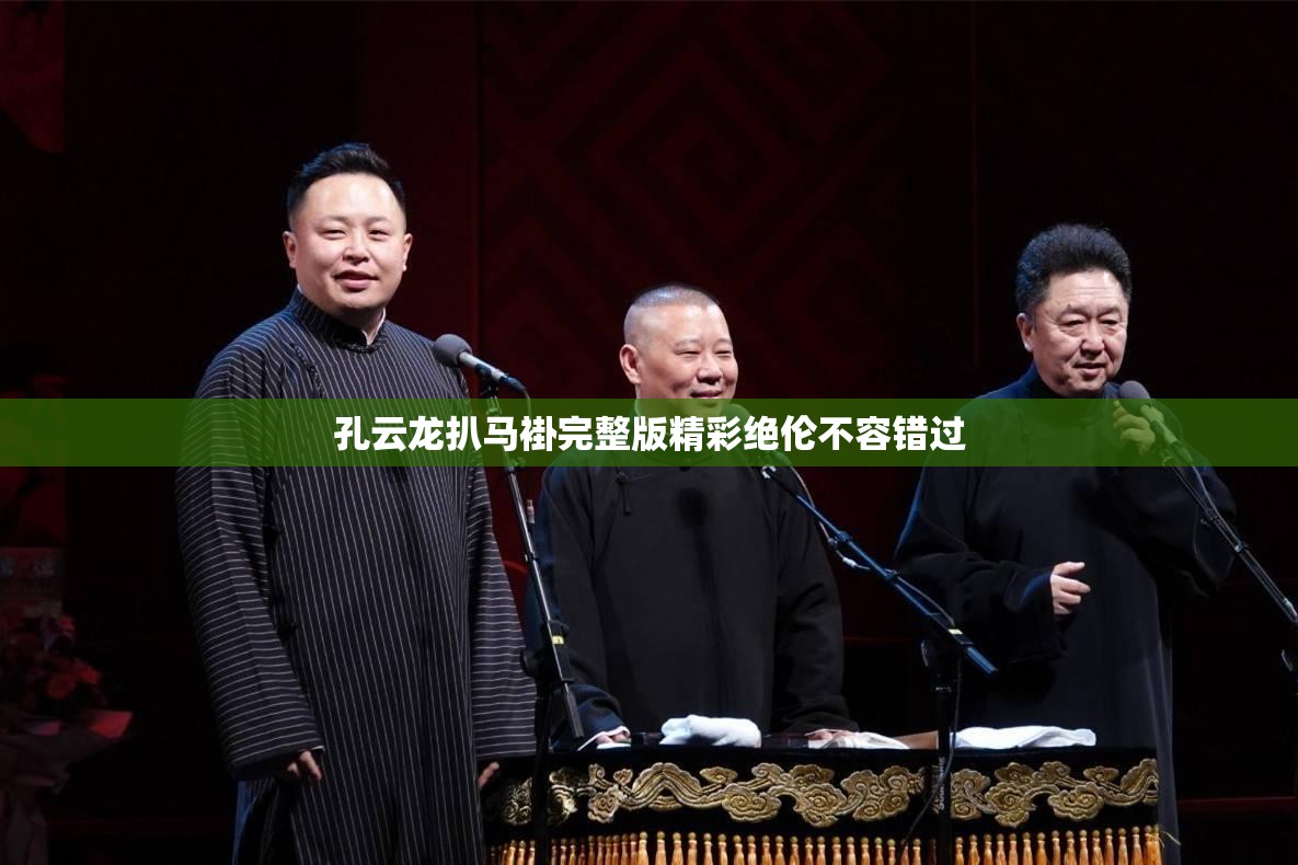 孔云龙扒马褂完整版精彩绝伦不容错过