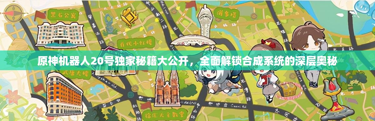 原神机器人20号独家秘籍大公开，全面解锁合成系统的深层奥秘