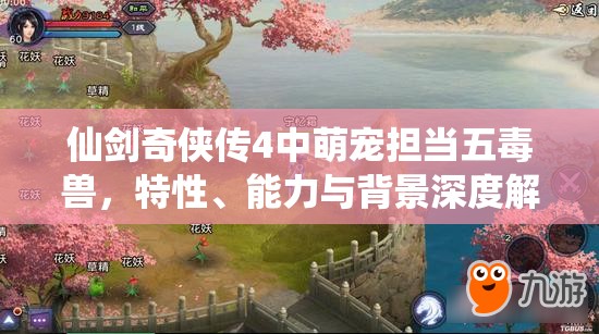 仙剑奇侠传4中萌宠担当五毒兽，特性、能力与背景深度解析