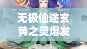 无极仙途玄黄之灵爆发打法深度剖析，策略与技巧全面揭秘