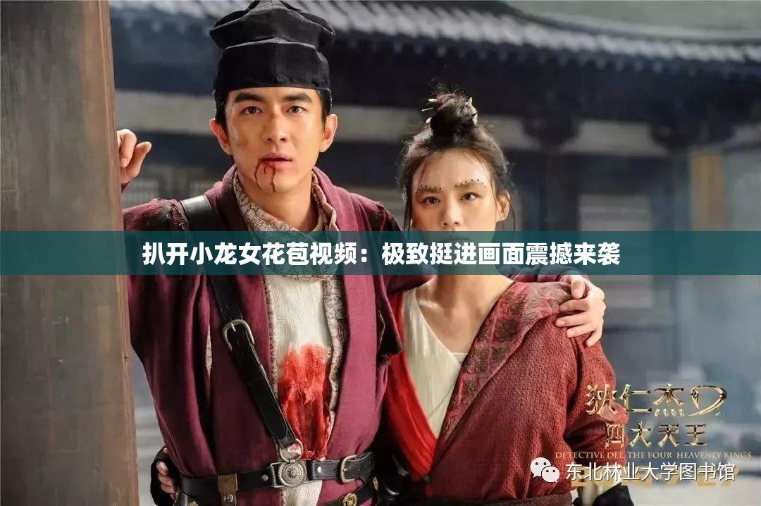 扒开小龙女花苞视频：极致挺进画面震撼来袭