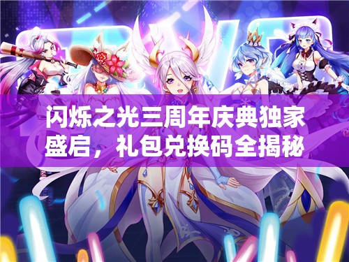 闪烁之光三周年庆典独家盛启，礼包兑换码全揭秘，精彩福利等你来领