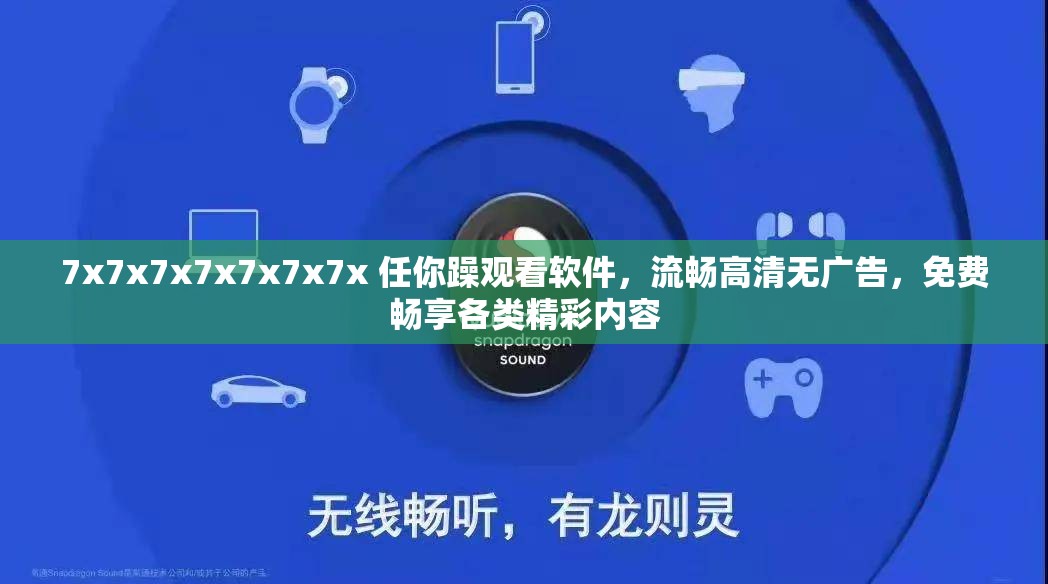 7x7x7x7x7x7x7x 任你躁观看软件，流畅高清无广告，免费畅享各类精彩内容