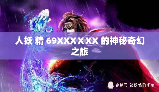 人妖 精 69XXXⅩXX 的神秘奇幻之旅