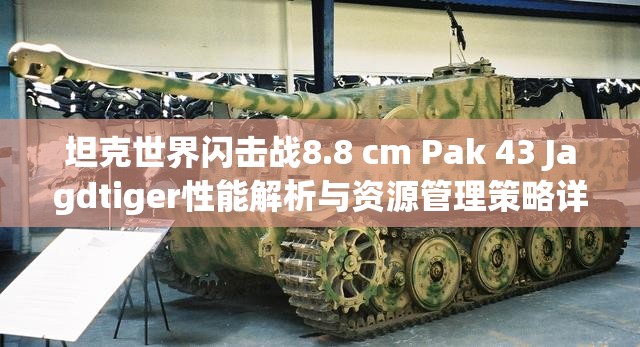 坦克世界闪击战8.8 cm Pak 43 Jagdtiger性能解析与资源管理策略详解