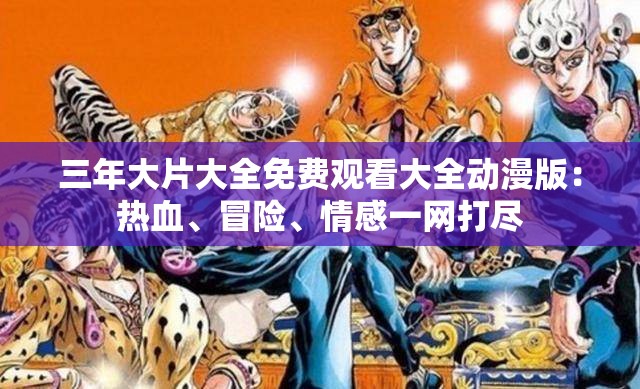 三年大片大全免费观看大全动漫版：热血、冒险、情感一网打尽