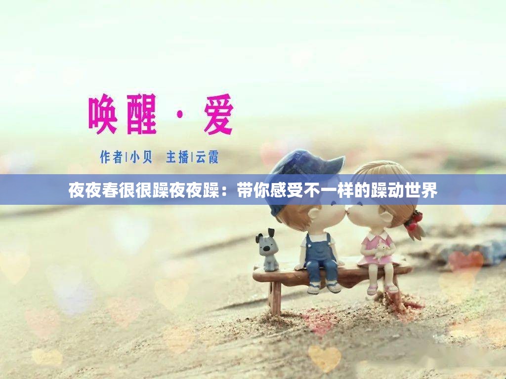 夜夜春很很躁夜夜躁：带你感受不一样的躁动世界