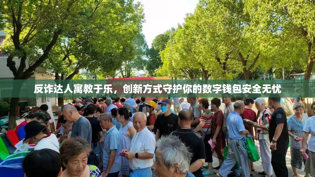 反诈达人寓教于乐，创新方式守护你的数字钱包安全无忧