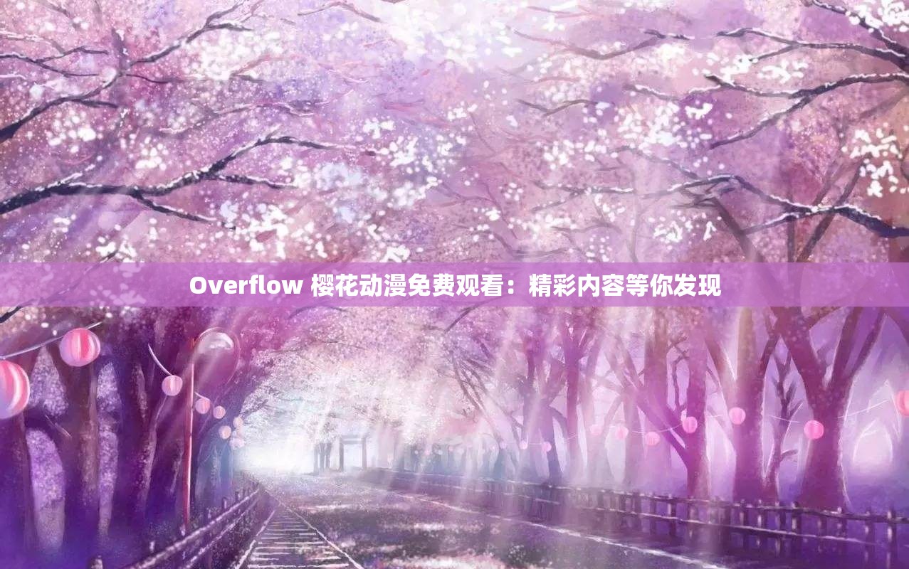 Overflow 樱花动漫免费观看：精彩内容等你发现
