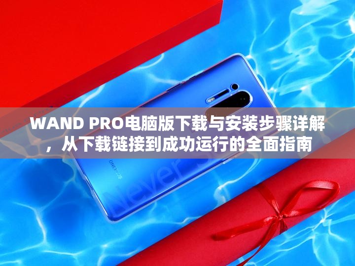 WAND PRO电脑版下载与安装步骤详解，从下载链接到成功运行的全面指南