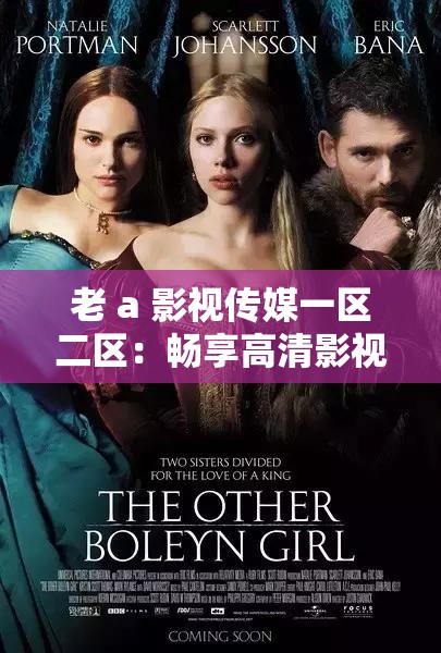 老 a 影视传媒一区二区：畅享高清影视盛宴