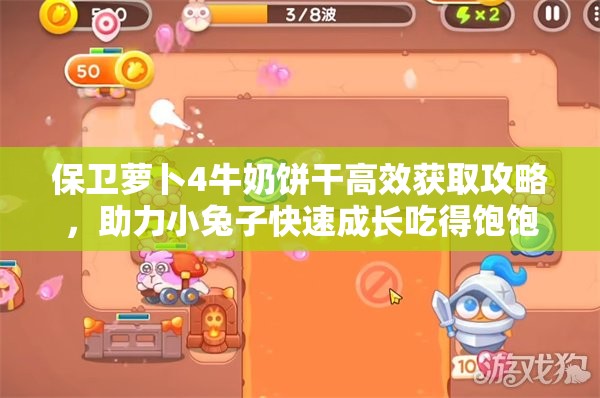 保卫萝卜4牛奶饼干高效获取攻略，助力小兔子快速成长吃得饱饱的