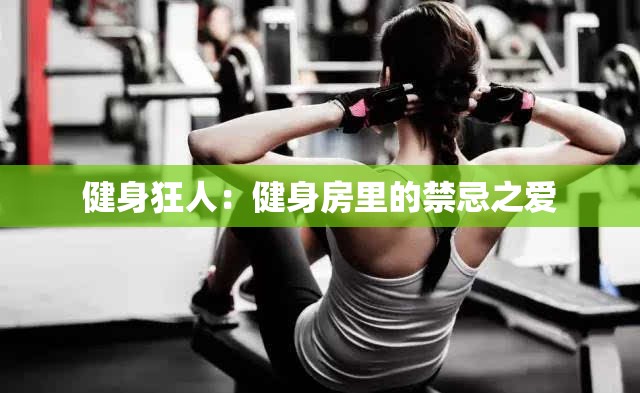 健身狂人：健身房里的禁忌之爱