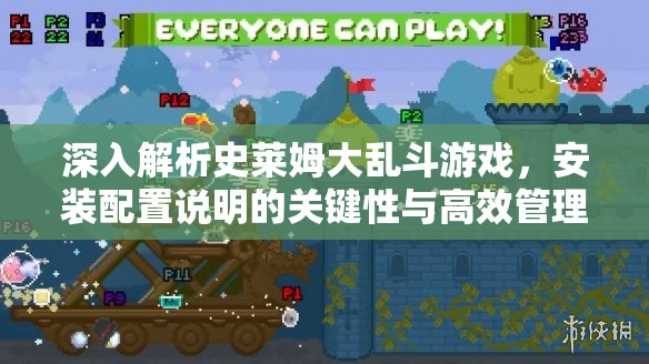 深入解析史莱姆大乱斗游戏，安装配置说明的关键性与高效管理技巧