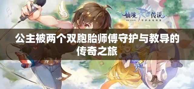 公主被两个双胞胎师傅守护与教导的传奇之旅