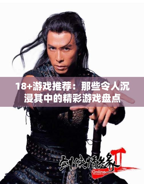 18+游戏推荐：那些令人沉浸其中的精彩游戏盘点