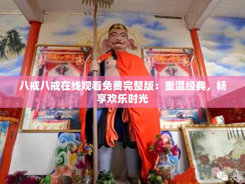 八戒八戒在线观看免费完整版：重温经典，畅享欢乐时光