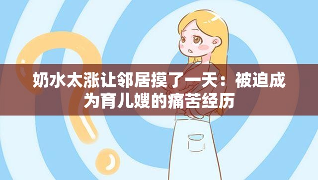 奶水太涨让邻居摸了一天：被迫成为育儿嫂的痛苦经历