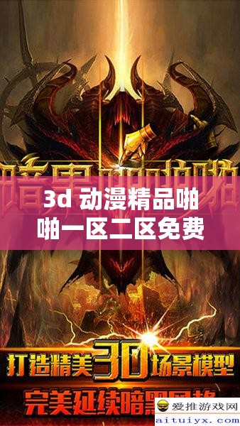 3d 动漫精品啪啪一区二区免费，让你感受视觉盛宴