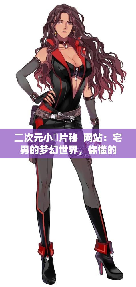 二次元小黃片秘  网站：宅男的梦幻世界，你懂的
