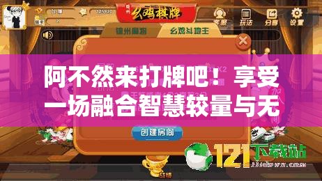 阿不然来打牌吧！享受一场融合智慧较量与无限乐趣的桌游盛宴