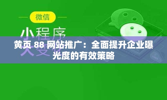 黄页 88 网站推广：全面提升企业曝光度的有效策略