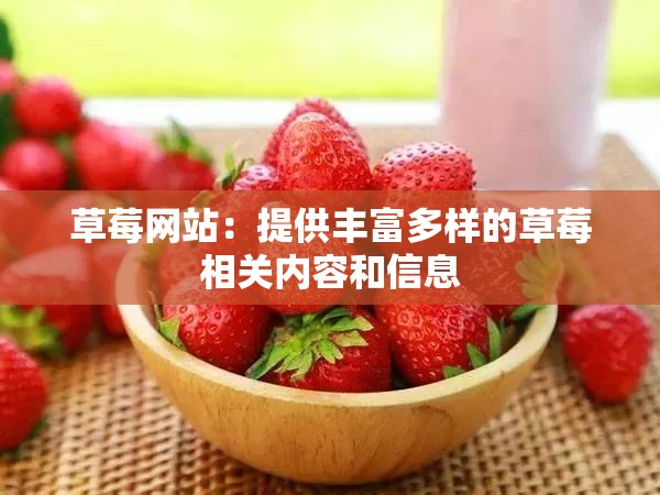 草莓网站：提供丰富多样的草莓相关内容和信息