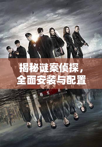 揭秘谜案侦探，全面安装与配置攻略，深度解析带你领略推理世界的盛宴