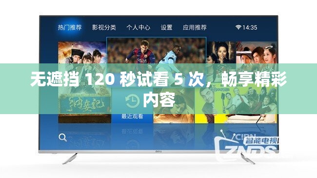 无遮挡 120 秒试看 5 次，畅享精彩内容