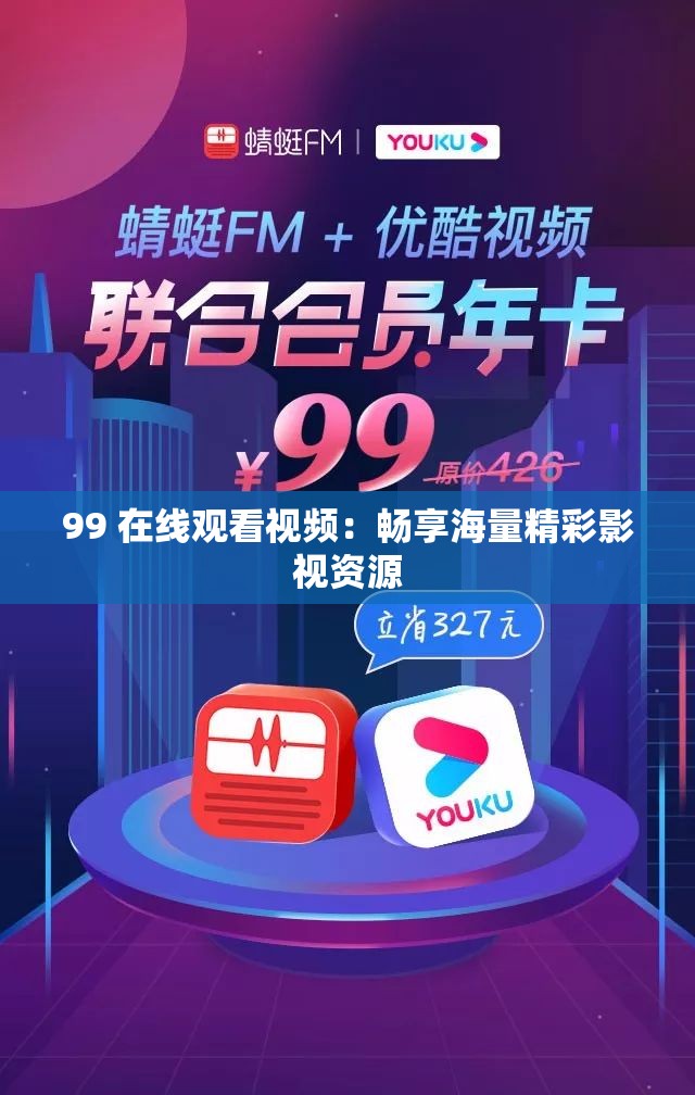 99 在线观看视频：畅享海量精彩影视资源
