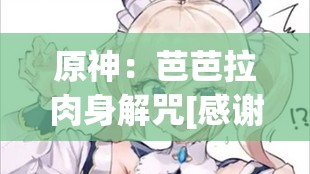 原神：芭芭拉肉身解咒[感谢]，是救赎还是牺牲？