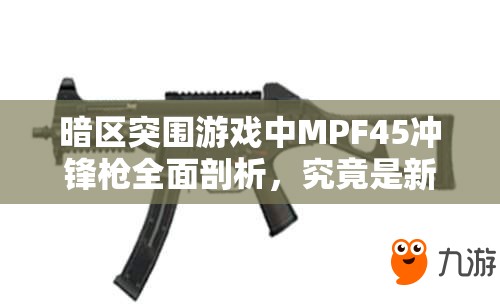 暗区突围游戏中MPF45冲锋枪全面剖析，究竟是新手入门神器还是短暂过渡之选？