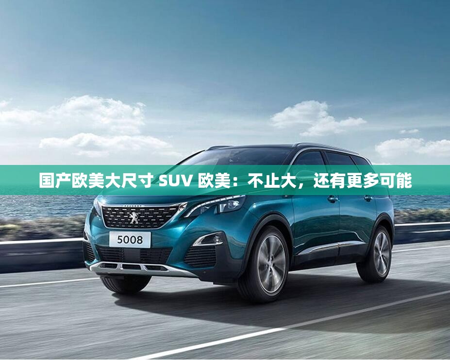 国产欧美大尺寸 SUV 欧美：不止大，还有更多可能
