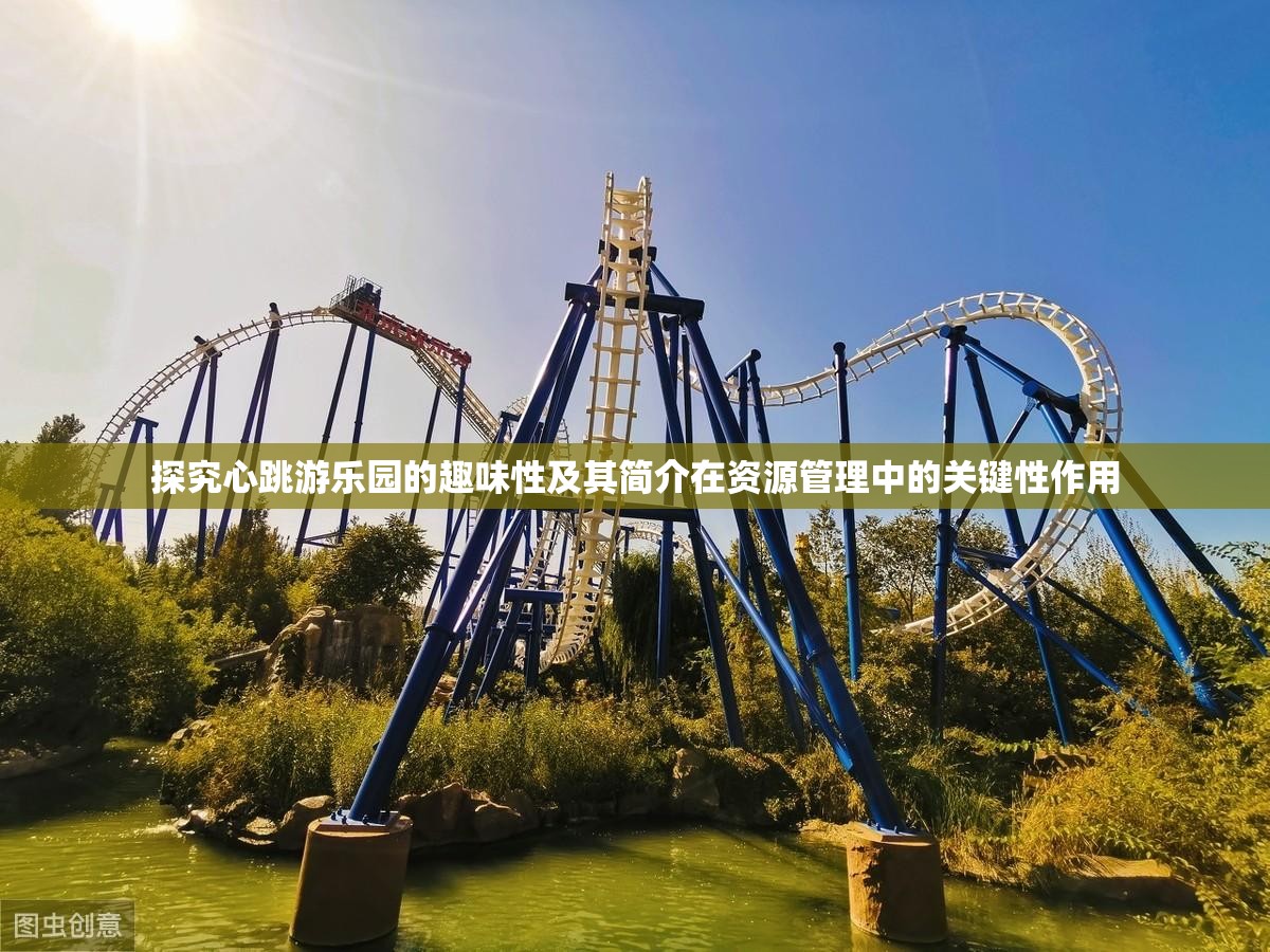 探究心跳游乐园的趣味性及其简介在资源管理中的关键性作用