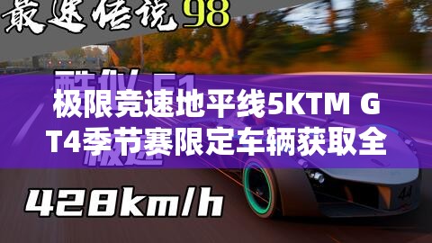 极限竞速地平线5KTM GT4季节赛限定车辆获取全攻略