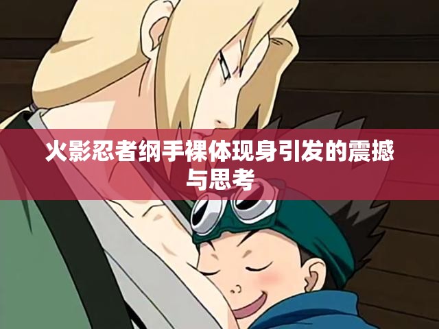 火影忍者纲手裸体现身引发的震撼与思考