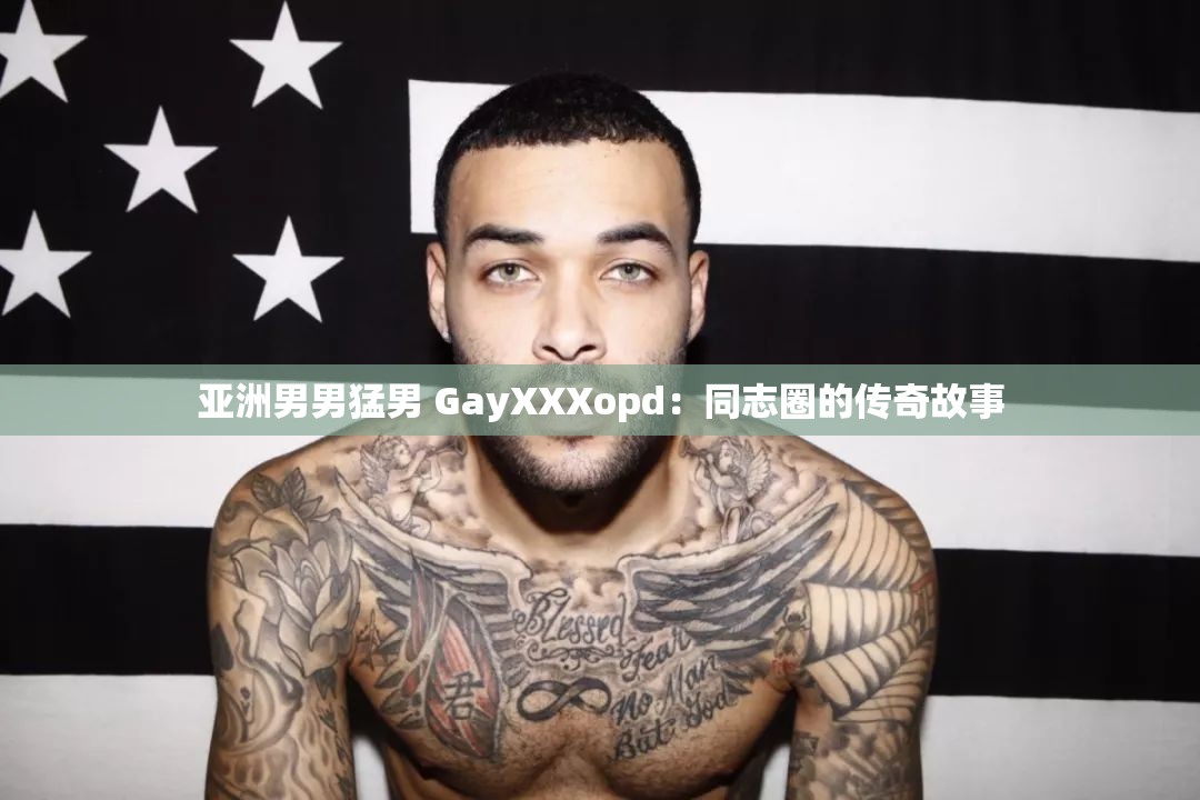 亚洲男男猛男 GayXXXopd：同志圈的传奇故事