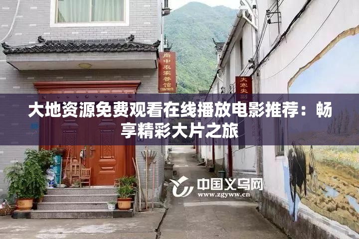 大地资源免费观看在线播放电影推荐：畅享精彩大片之旅