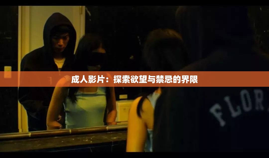 成人影片：探索欲望与禁忌的界限