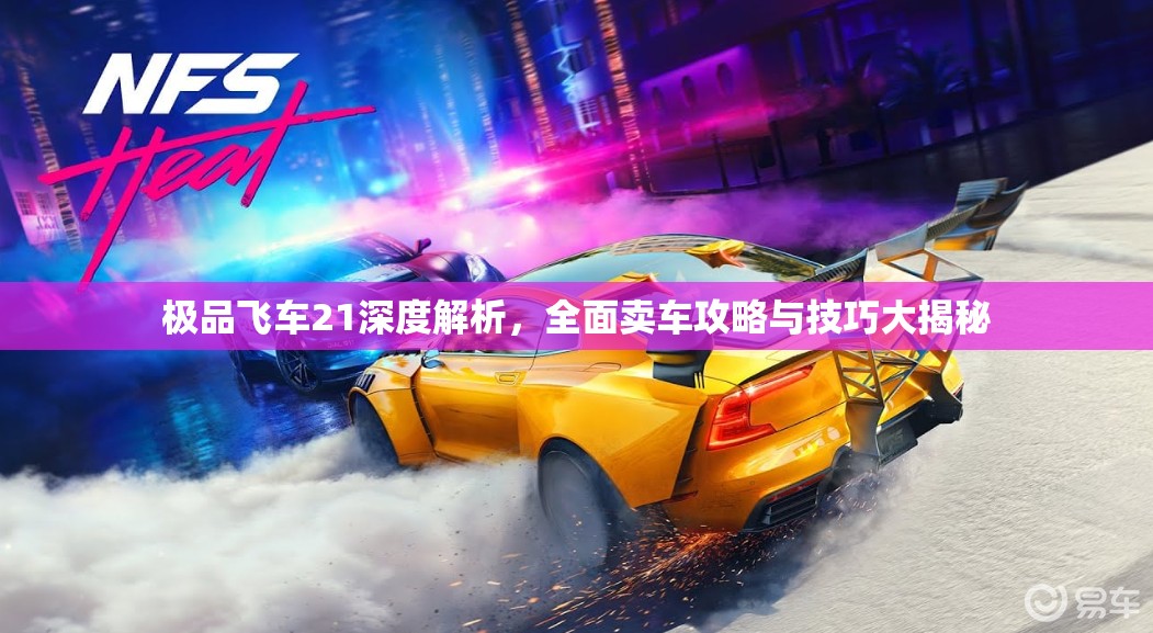 极品飞车21深度解析，全面卖车攻略与技巧大揭秘