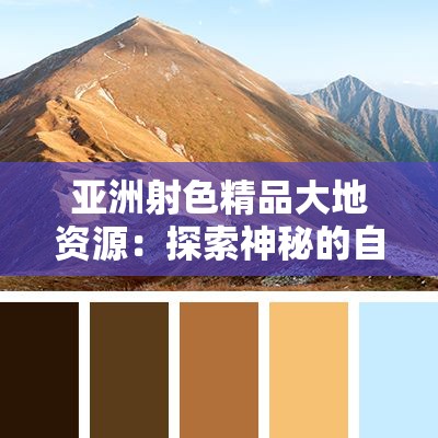 亚洲射色精品大地资源：探索神秘的自然奇观