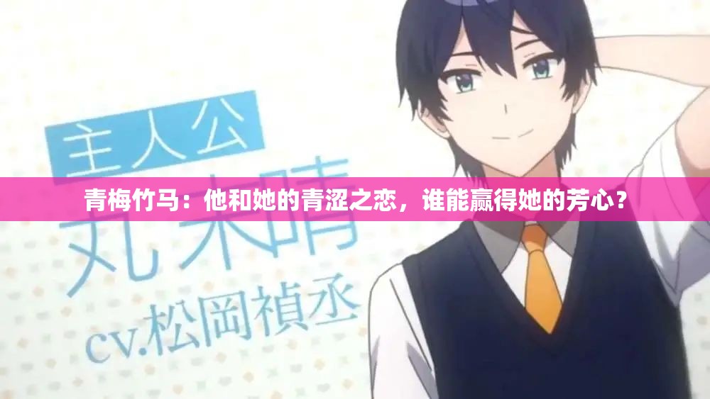 青梅竹马：他和她的青涩之恋，谁能赢得她的芳心？