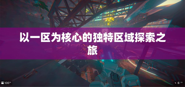 以一区为核心的独特区域探索之旅