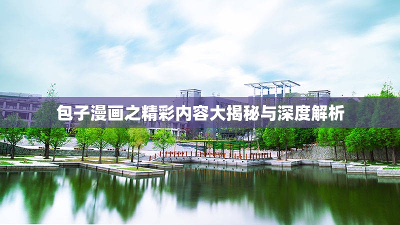 包子漫画之精彩内容大揭秘与深度解析