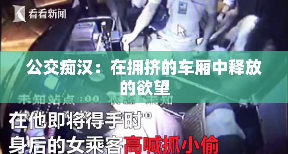 公交痴汉：在拥挤的车厢中释放的欲望